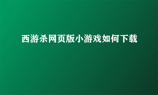 西游杀网页版小游戏如何下载