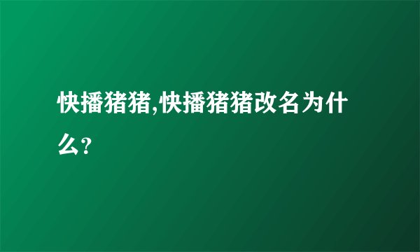 快播猪猪,快播猪猪改名为什么？