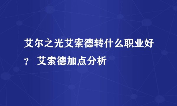 艾尔之光艾索德转什么职业好？ 艾索德加点分析