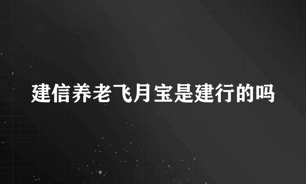 建信养老飞月宝是建行的吗