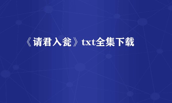 《请君入瓮》txt全集下载