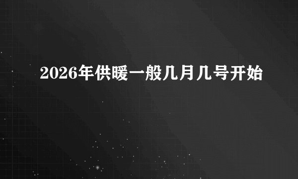 2026年供暖一般几月几号开始
