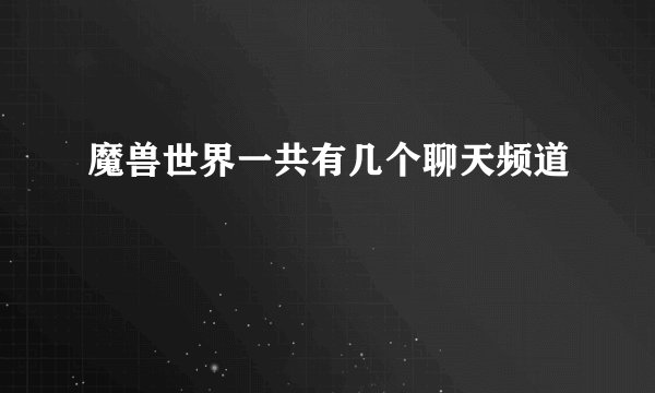 魔兽世界一共有几个聊天频道