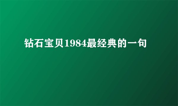 钻石宝贝1984最经典的一句