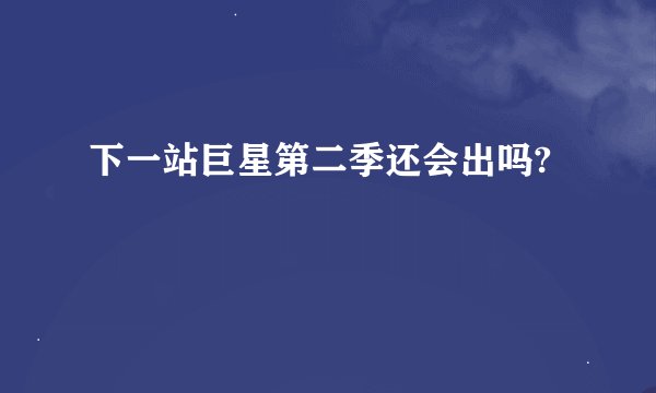 下一站巨星第二季还会出吗?