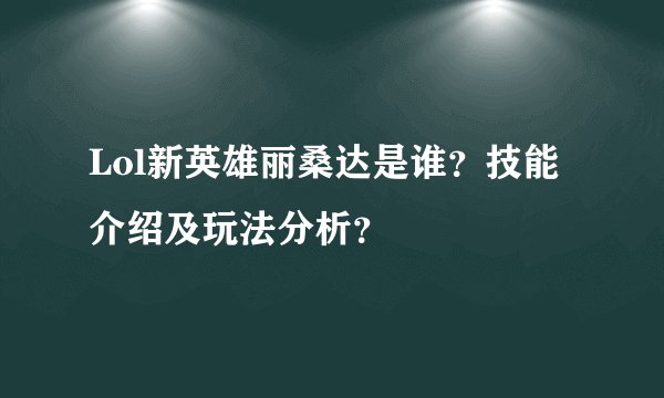 Lol新英雄丽桑达是谁？技能介绍及玩法分析？