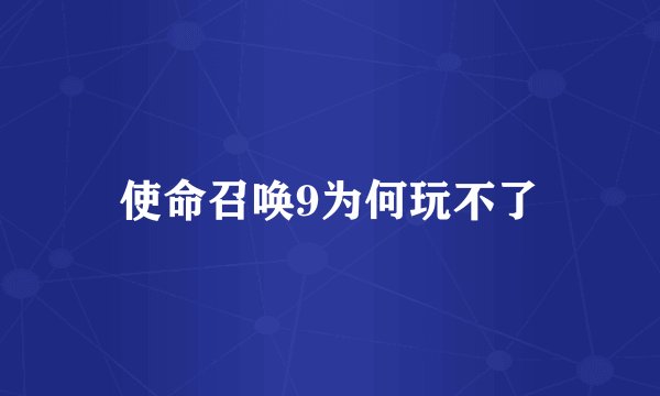 使命召唤9为何玩不了
