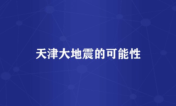 天津大地震的可能性