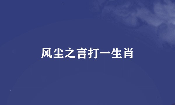 风尘之言打一生肖