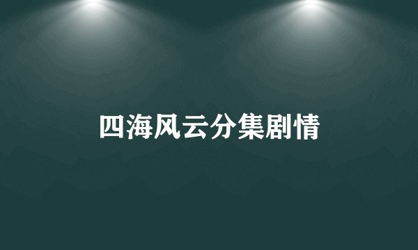 四海风云分集剧情
