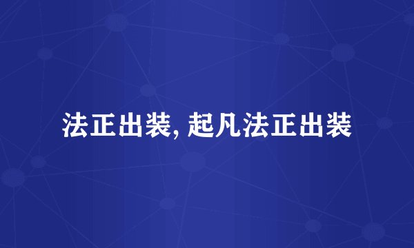 法正出装, 起凡法正出装
