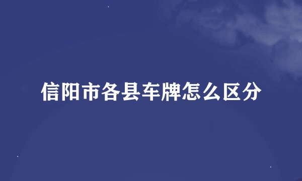 信阳市各县车牌怎么区分