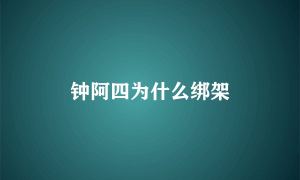 钟阿四为什么绑架