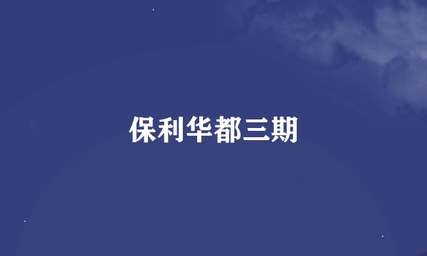 保利华都三期