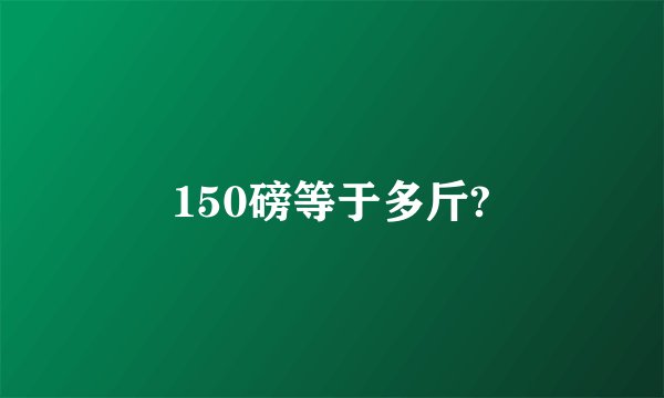 150磅等于多斤?