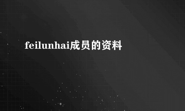 feilunhai成员的资料