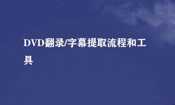 DVD翻录/字幕提取流程和工具