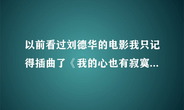 以前看过刘德华的电影我只记得插曲了《我的心也有寂寞的时候》