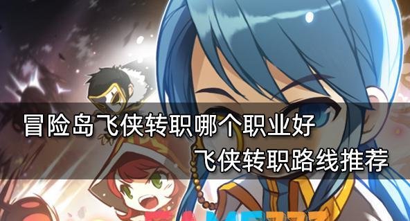 冒险岛飞侠转职哪个职业好?飞侠转职路线推荐