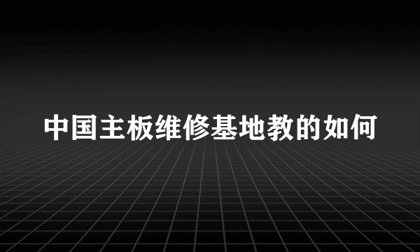 中国主板维修基地教的如何