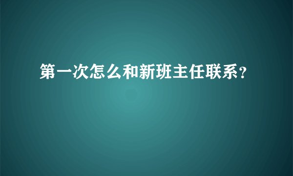 第一次怎么和新班主任联系？