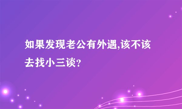 如果发现老公有外遇,该不该去找小三谈？