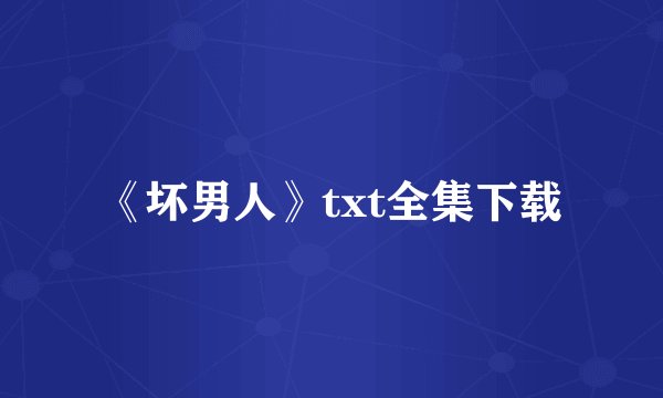 《坏男人》txt全集下载