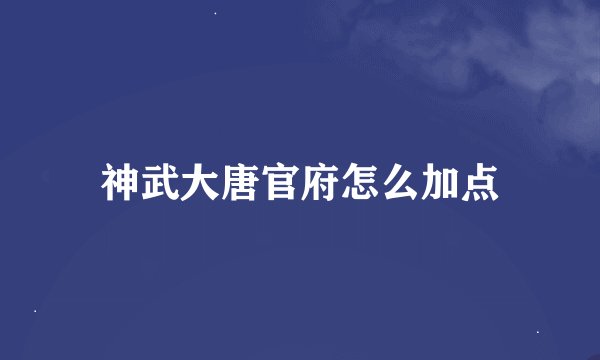 神武大唐官府怎么加点