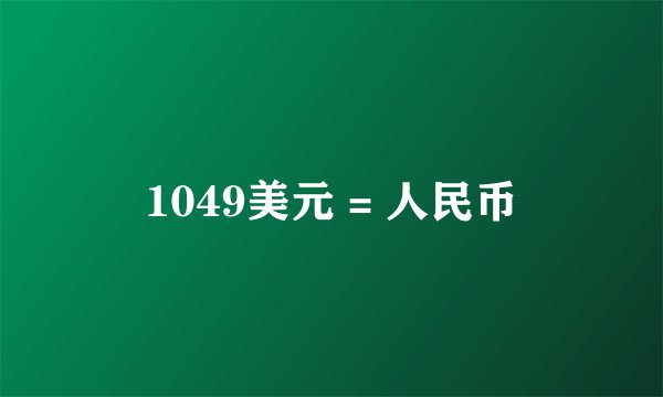 1049美元 = 人民币