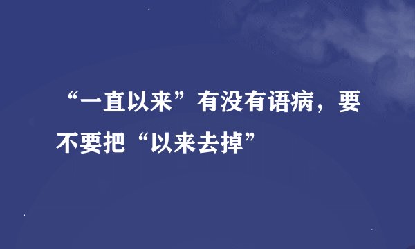 “一直以来”有没有语病，要不要把“以来去掉”