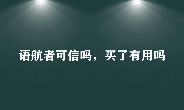 语航者可信吗，买了有用吗