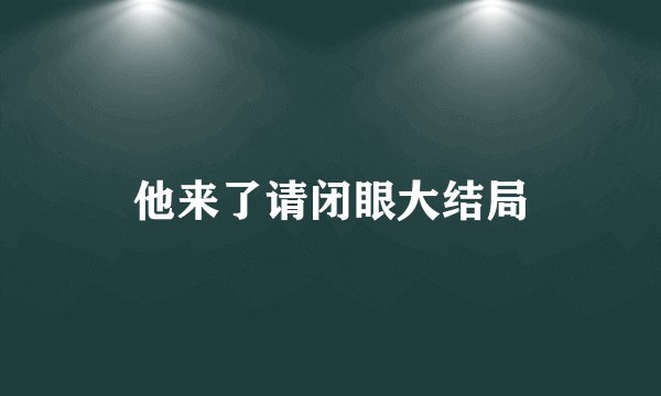 他来了请闭眼大结局
