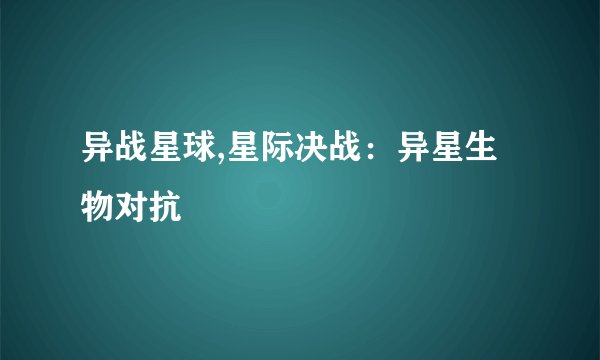 异战星球,星际决战：异星生物对抗