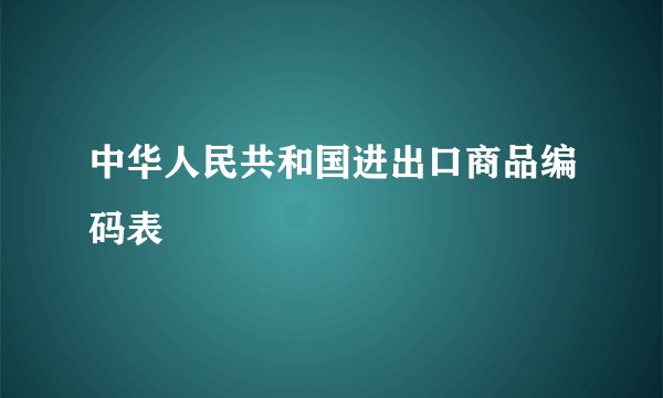 中华人民共和国进出口商品编码表