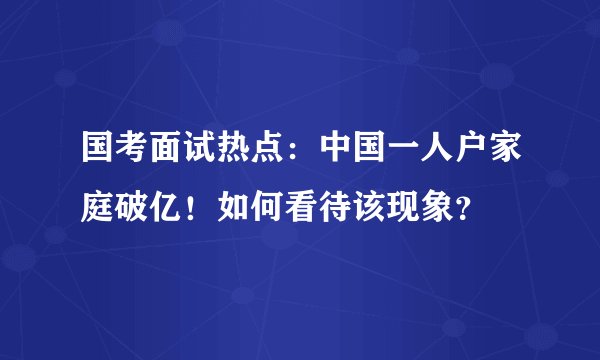国考面试热点：中国一人户家庭破亿！如何看待该现象？