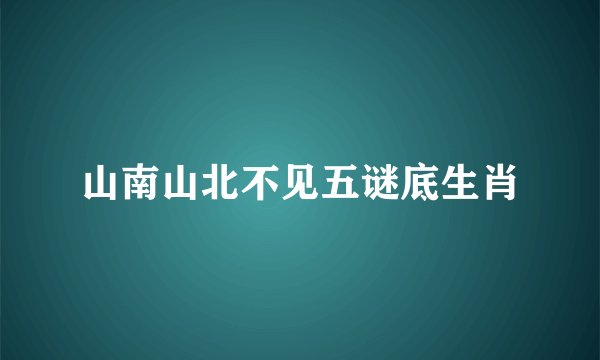 山南山北不见五谜底生肖