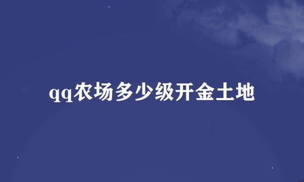 qq农场多少级开金土地