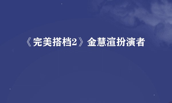 《完美搭档2》金慧渲扮演者
