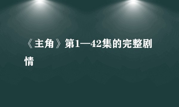 《主角》第1—42集的完整剧情