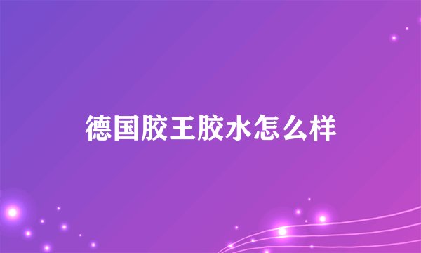 德国胶王胶水怎么样