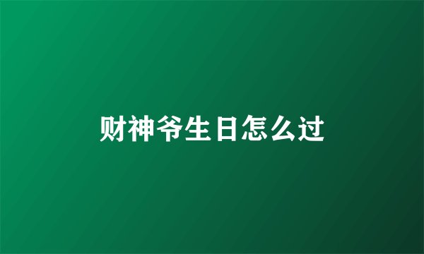财神爷生日怎么过