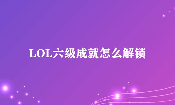 LOL六级成就怎么解锁