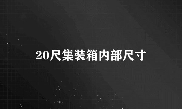 20尺集装箱内部尺寸