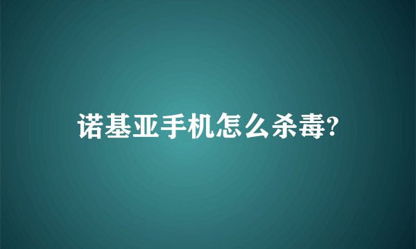 诺基亚手机怎么杀毒?