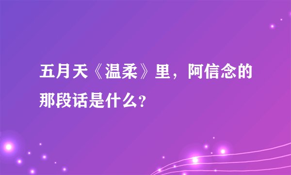 五月天《温柔》里，阿信念的那段话是什么？