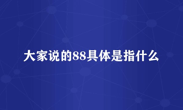 大家说的88具体是指什么