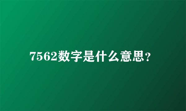 7562数字是什么意思？