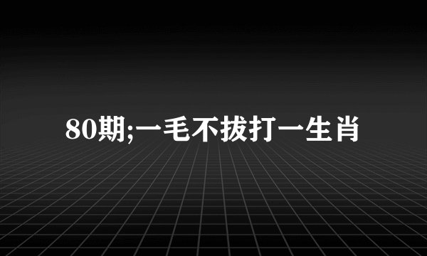 80期;一毛不拔打一生肖