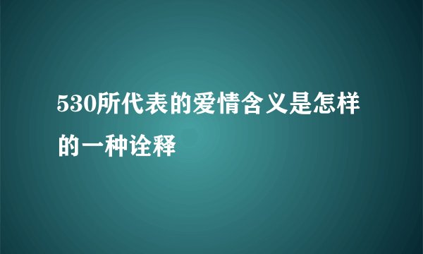 530所代表的爱情含义是怎样的一种诠释