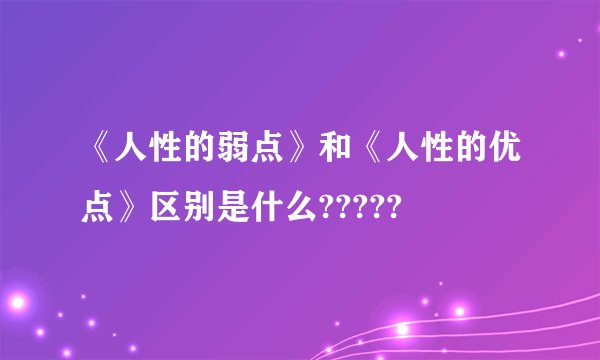 《人性的弱点》和《人性的优点》区别是什么?????